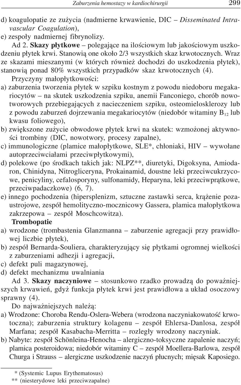 Wraz ze skazami mieszanymi (w których również dochodzi do uszkodzenia płytek), stanowią ponad 80% wszystkich przypadków skaz krwotocznych (4).