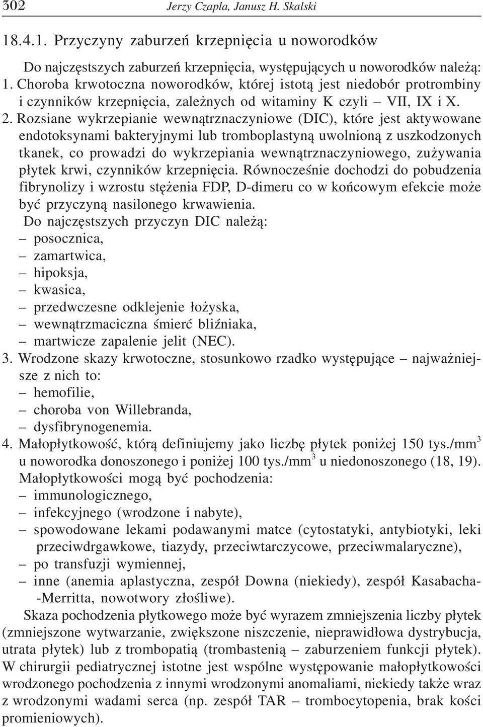 Rozsiane wykrzepianie wewnątrznaczyniowe (DIC), które jest aktywowane endotoksynami bakteryjnymi lub tromboplastyną uwolnioną z uszkodzonych tkanek, co prowadzi do wykrzepiania wewnątrznaczyniowego,
