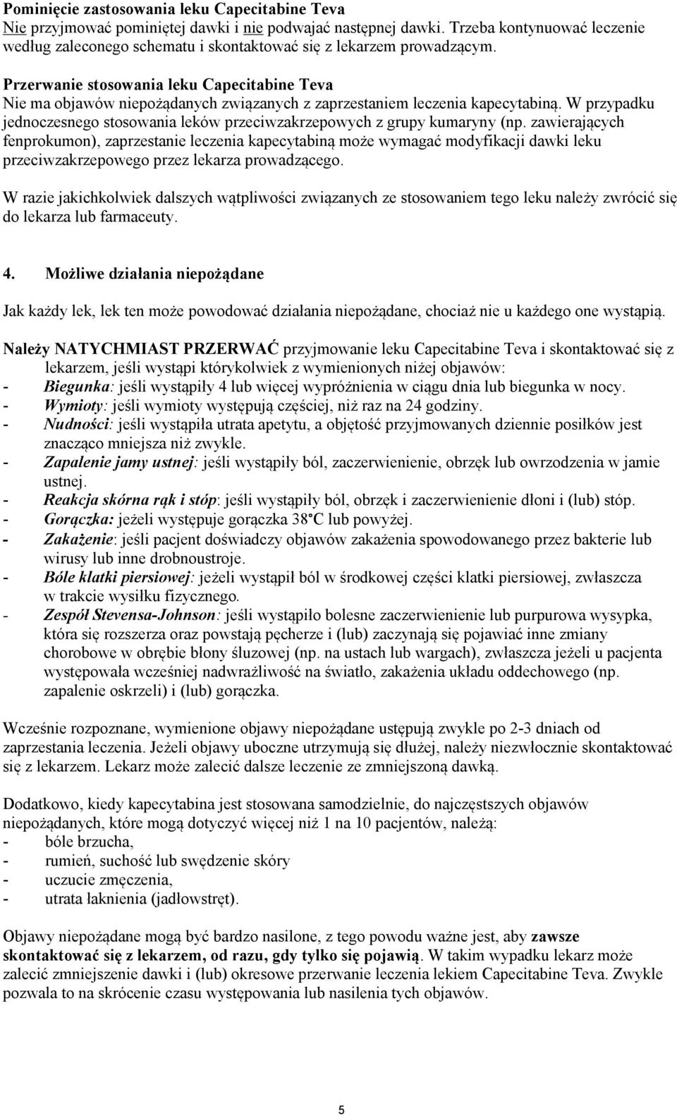 Przerwanie stosowania leku Capecitabine Teva Nie ma objawów niepożądanych związanych z zaprzestaniem leczenia kapecytabiną.
