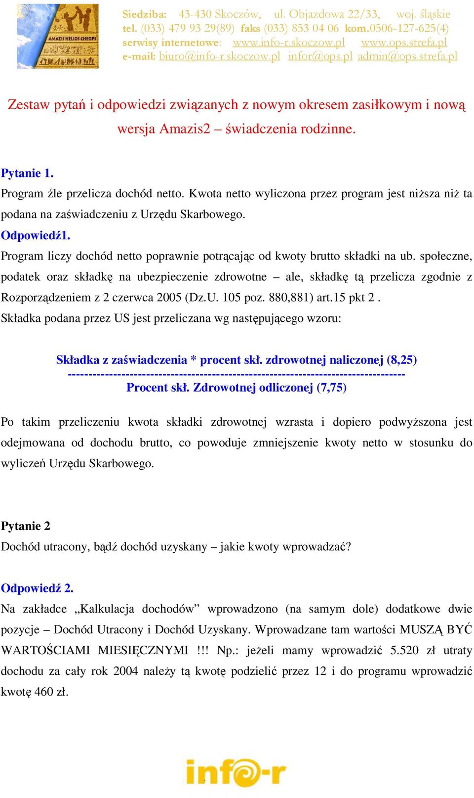 społeczne, podatek oraz składkę na ubezpieczenie zdrowotne ale, składkę tą przelicza zgodnie z Rozporządzeniem z 2 czerwca 2005 (Dz.U. 105 poz. 880,881) art.15 pkt 2.