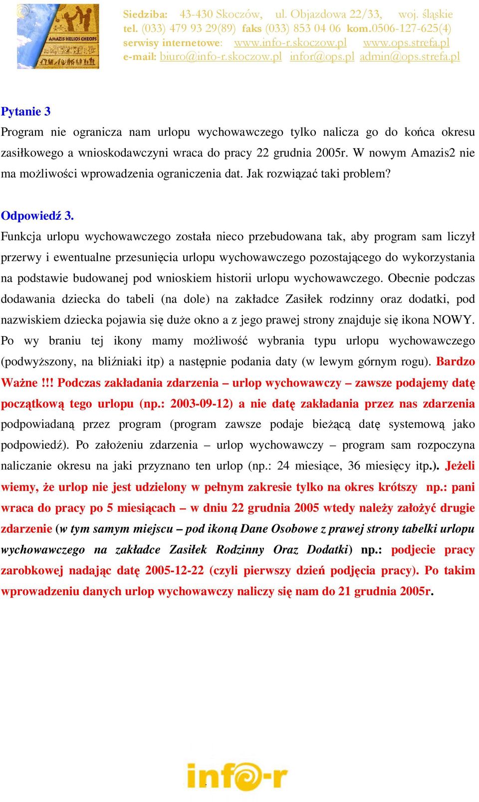 Funkcja urlopu wychowawczego została nieco przebudowana tak, aby program sam liczył przerwy i ewentualne przesunięcia urlopu wychowawczego pozostającego do wykorzystania na podstawie budowanej pod