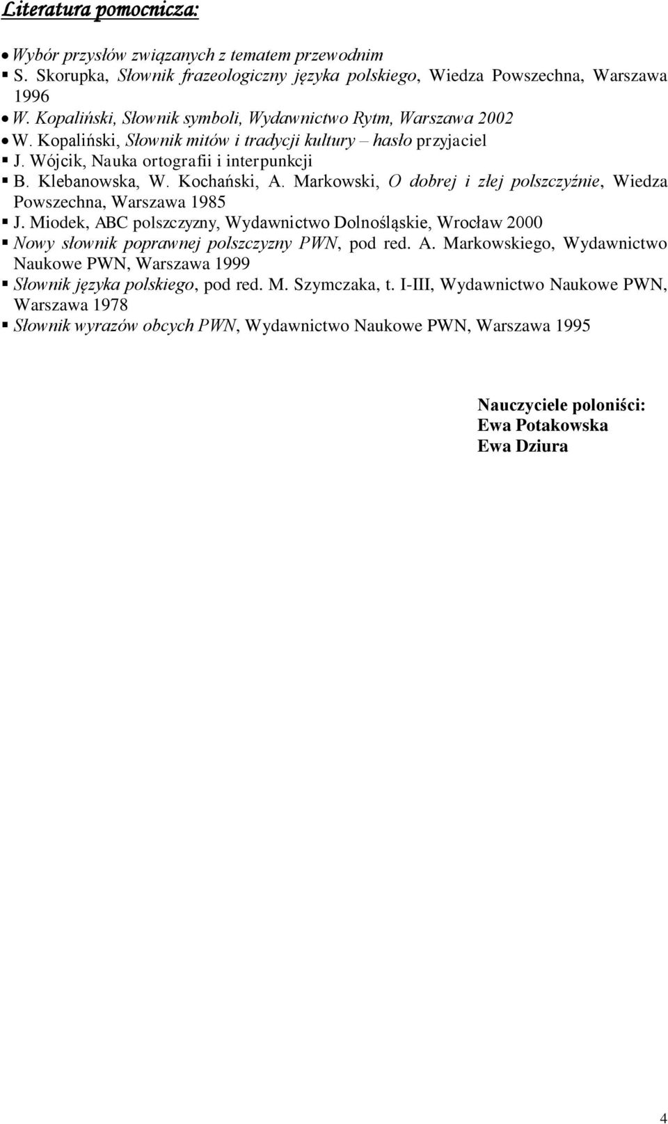 Kochański, A. Markowski, O dobrej i złej polszczyźnie, Wiedza Powszechna, Warszawa 1985 J.