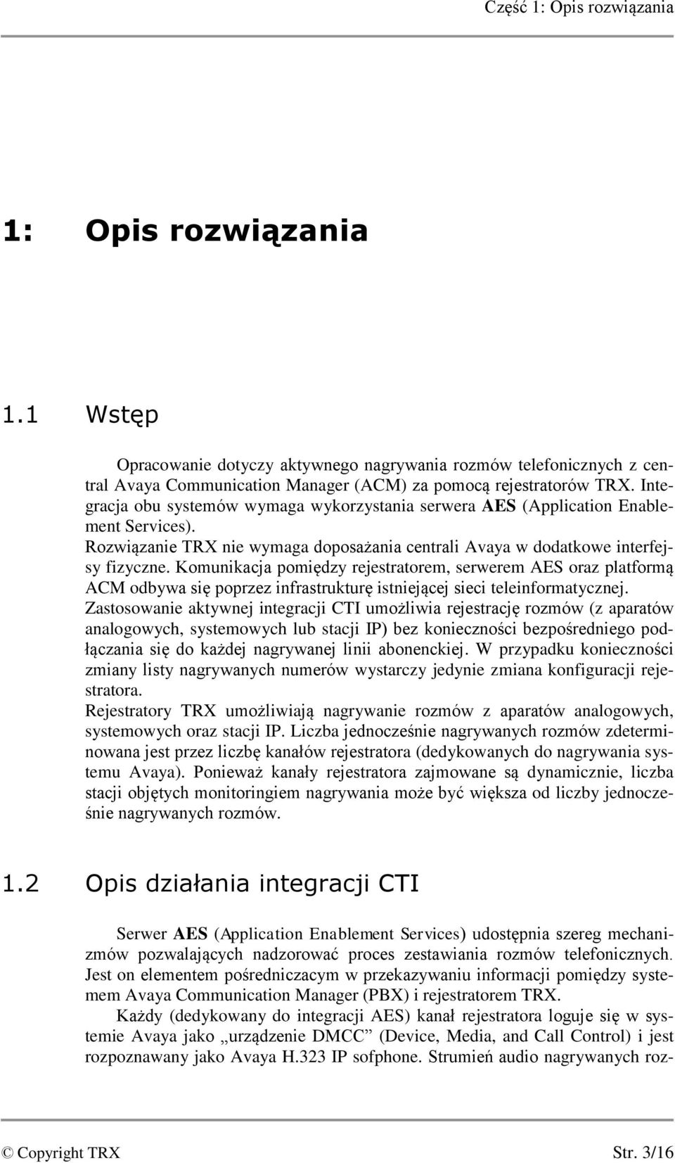 Komunikacja pomiędzy rejestratorem, serwerem AES oraz platformą ACM odbywa się poprzez infrastrukturę istniejącej sieci teleinformatycznej.