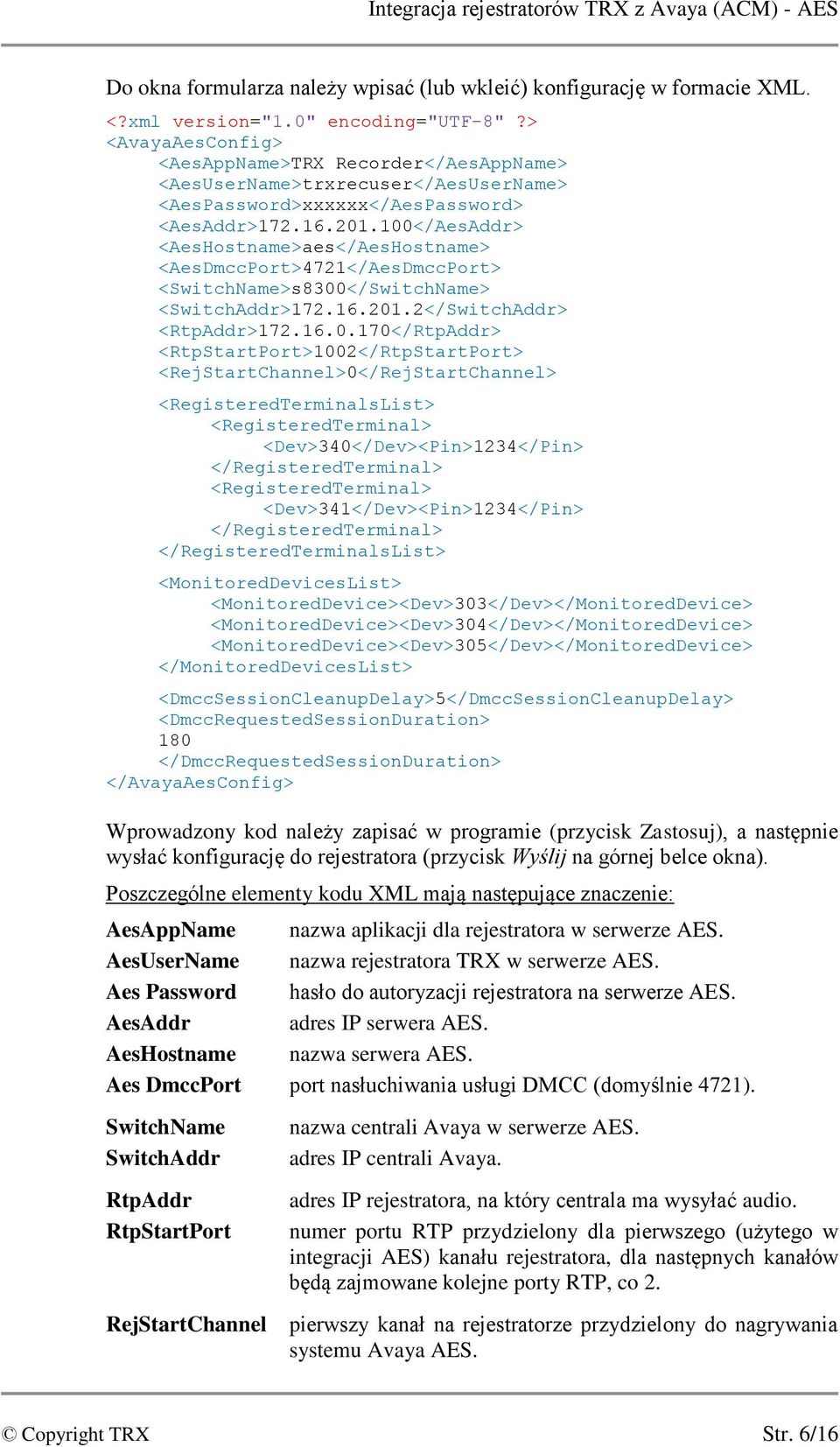 100</AesAddr> <AesHostname>aes</AesHostname> <AesDmccPort>4721</AesDmccPort> <SwitchName>s8300</SwitchName> <SwitchAddr>172.16.201.2</SwitchAddr> <RtpAddr>172.16.0.170</RtpAddr>