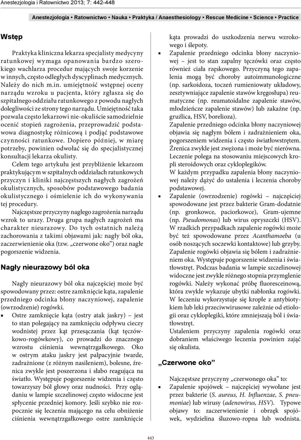 Umiejętność taka pozwala często lekarzowi nie-okuliście samodzielnie ocenić stopień zagrożenia, przeprowadzić podstawowa diagnostykę różnicową i podjąć podstawowe czynności ratunkowe.