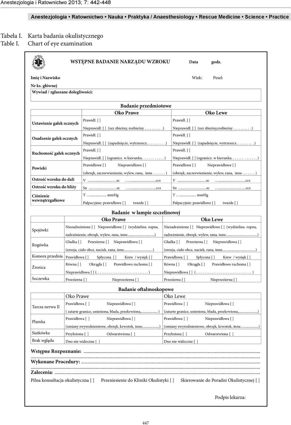 .........) Osadzenie gałek ocznych Nieprawidł. [ ] (zapadnięcie, wytrzeszcz...........) Nieprawidł. [ ] (zapadnięcie, wytrzeszcz..........) Ruchomość gałek ocznych Nieprawidł. [ ] (ogranicz.