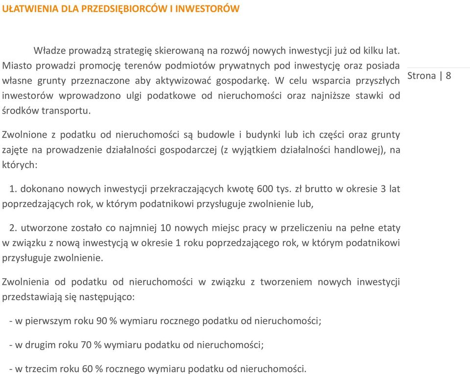 W celu wsparcia przyszłych inwestorów wprowadzono ulgi podatkowe od nieruchomości oraz najniższe stawki od środków transportu.