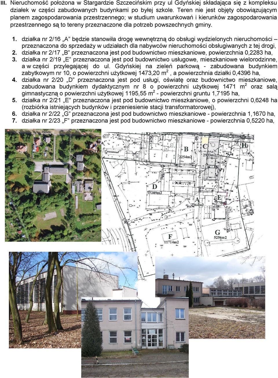 1. działka nr 2/16 A będzie stanowiła drogę wewnętrzną do obsługi wydzielonych nieruchomości przeznaczona do sprzedaży w udziałach dla nabywców nieruchomości obsługiwanych z tej drogi, 2.