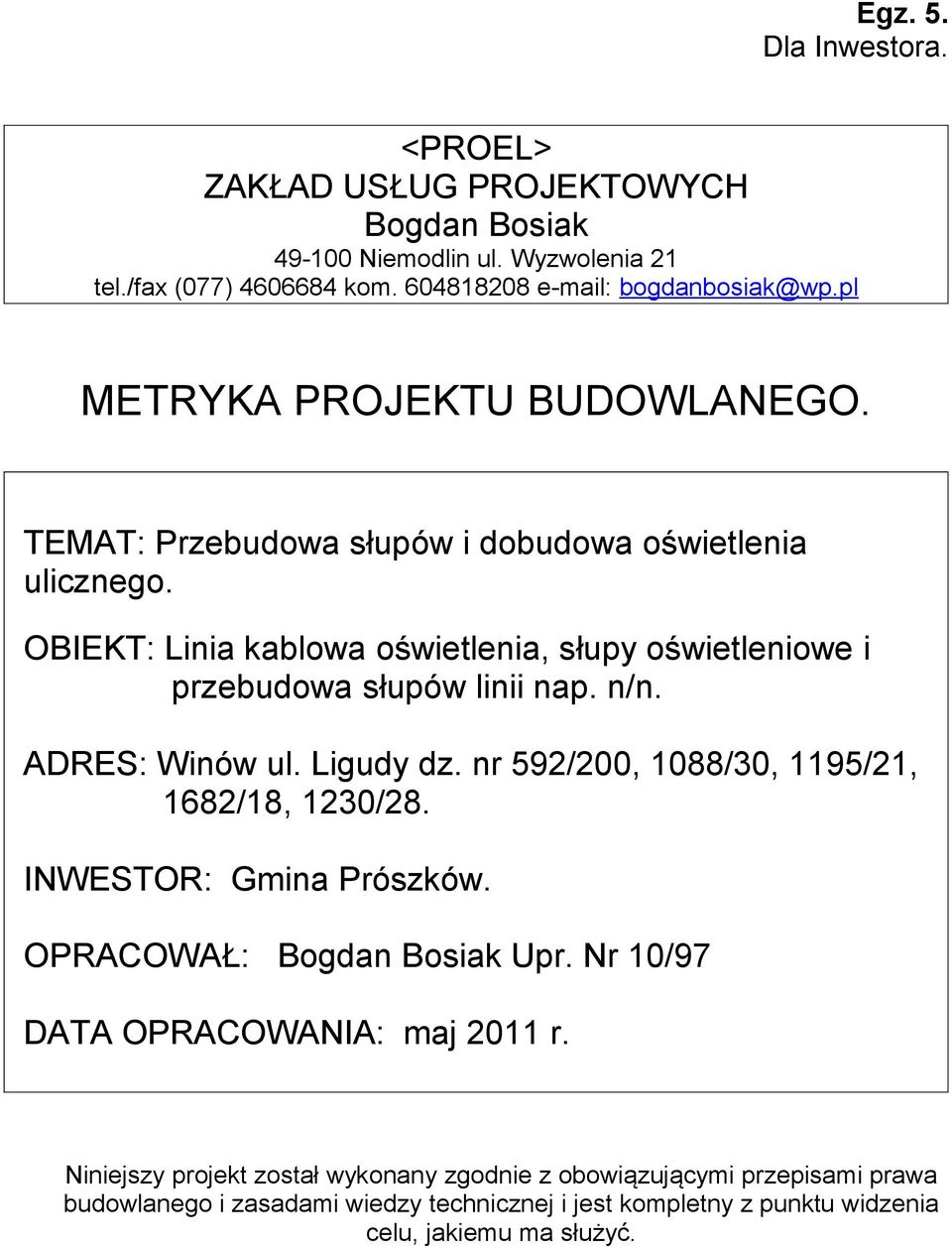 OBIEKT: Linia kablowa oświetlenia, słupy oświetleniowe i przebudowa słupów linii nap. n/n. ADRES: Winów ul. Ligudy dz. nr 592/200, 1088/30, 1195/21, 1682/18, 1230/28.