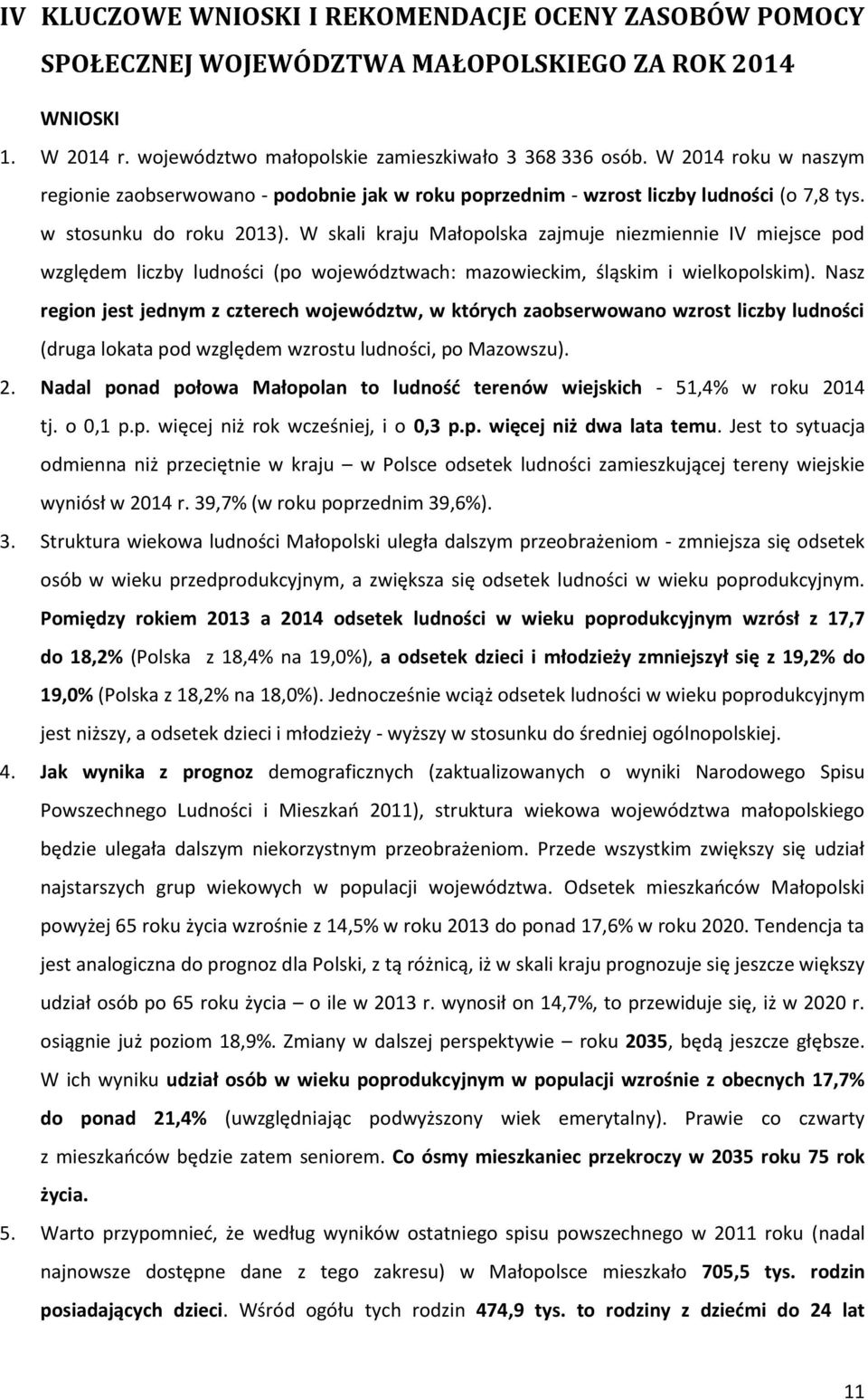 W skali kraju Małopolska zajmuje niezmiennie IV miejsce pod względem liczby ludności (po województwach: mazowieckim, śląskim i wielkopolskim).