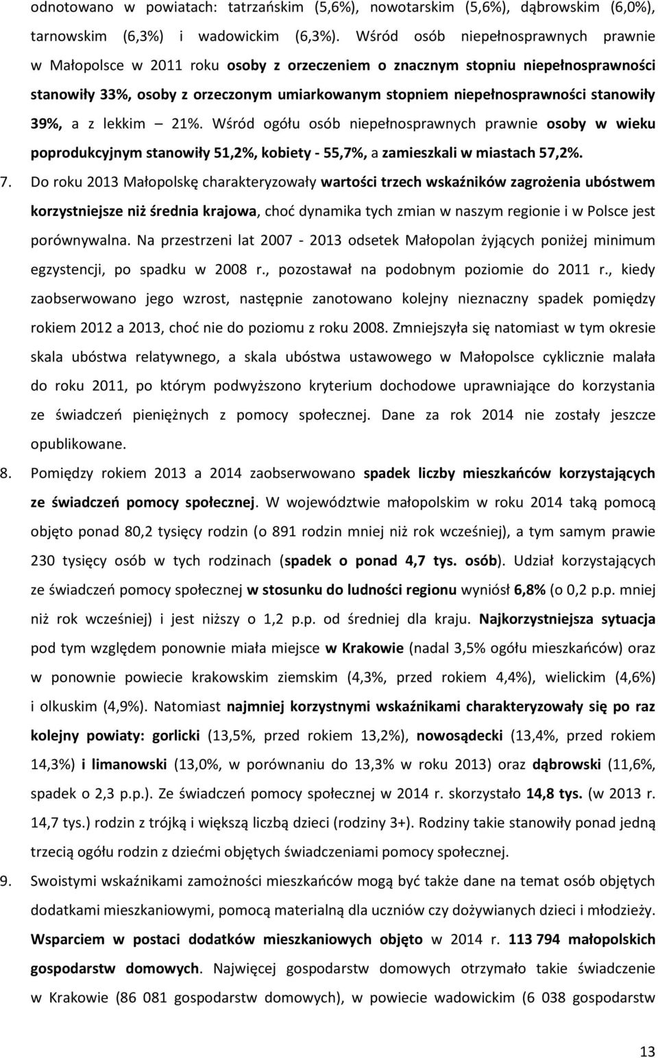 stanowiły 39%, a z lekkim 21%. Wśród ogółu osób niepełnosprawnych prawnie osoby w wieku poprodukcyjnym stanowiły 51,2%, kobiety - 55,7%, a zamieszkali w miastach 57,2%. 7.