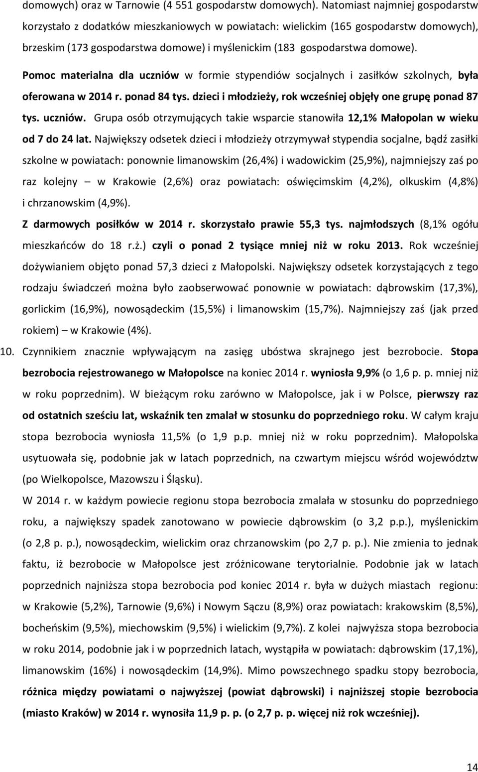 Pomoc materialna dla uczniów w formie stypendiów socjalnych i zasiłków szkolnych, była oferowana w 2014 r. ponad 84 tys. dzieci i młodzieży, rok wcześniej objęły one grupę ponad 87 tys. uczniów. Grupa osób otrzymujących takie wsparcie stanowiła 12,1% Małopolan w wieku od 7 do 24 lat.