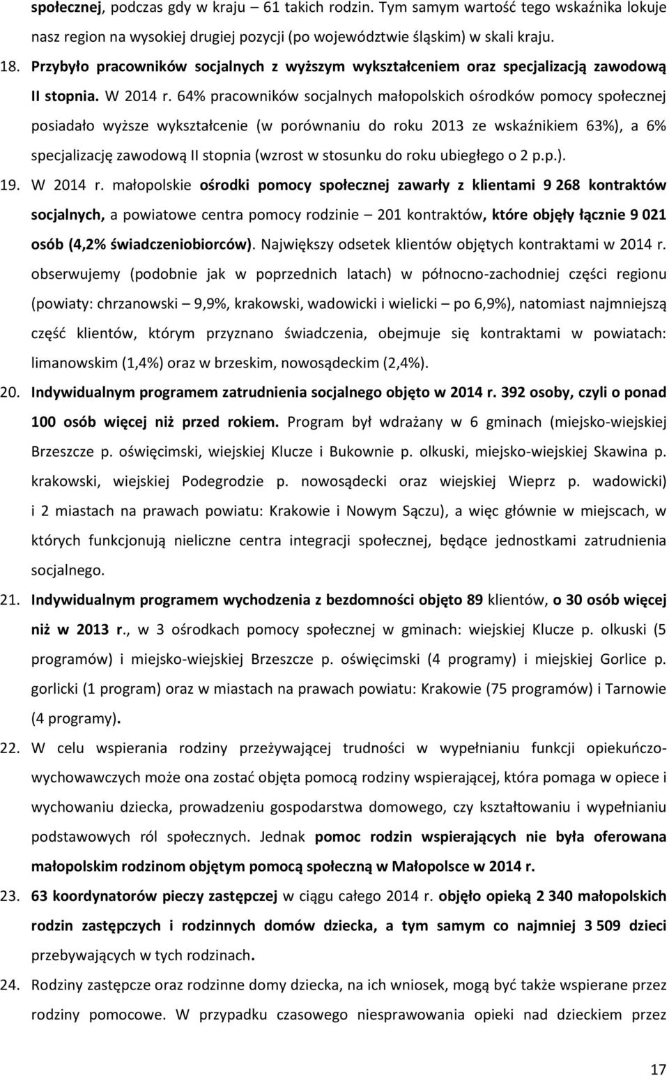 64% pracowników socjalnych małopolskich ośrodków pomocy społecznej posiadało wyższe wykształcenie (w porównaniu do roku 2013 ze wskaźnikiem 63%), a 6% specjalizację zawodową II stopnia (wzrost w