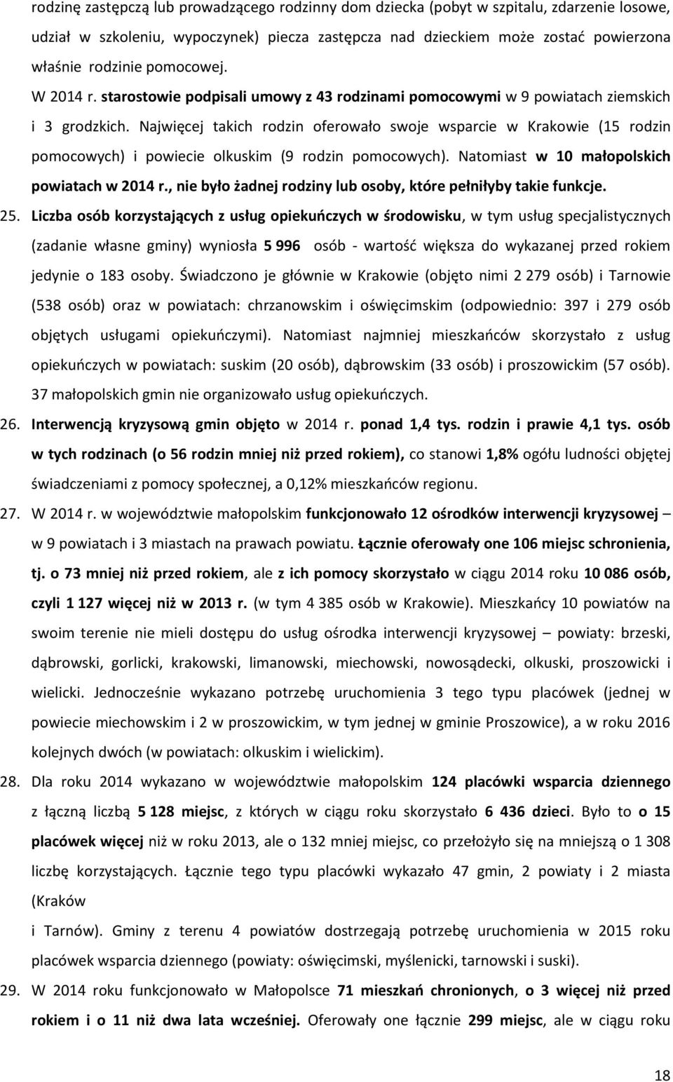 Najwięcej takich rodzin oferowało swoje wsparcie w Krakowie (15 rodzin pomocowych) i powiecie olkuskim (9 rodzin pomocowych). Natomiast w 10 małopolskich powiatach w 2014 r.