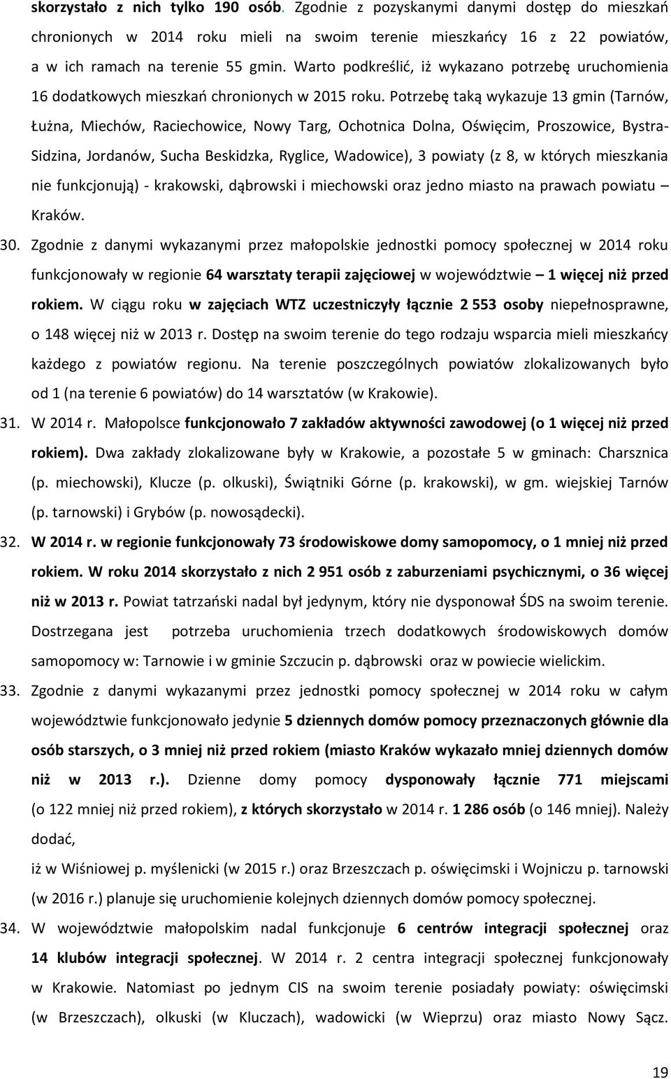 Potrzebę taką wykazuje 13 gmin (Tarnów, Łużna, Miechów, Raciechowice, Nowy Targ, Ochotnica Dolna, Oświęcim, Proszowice, Bystra- Sidzina, Jordanów, Sucha Beskidzka, Ryglice, Wadowice), 3 powiaty (z 8,