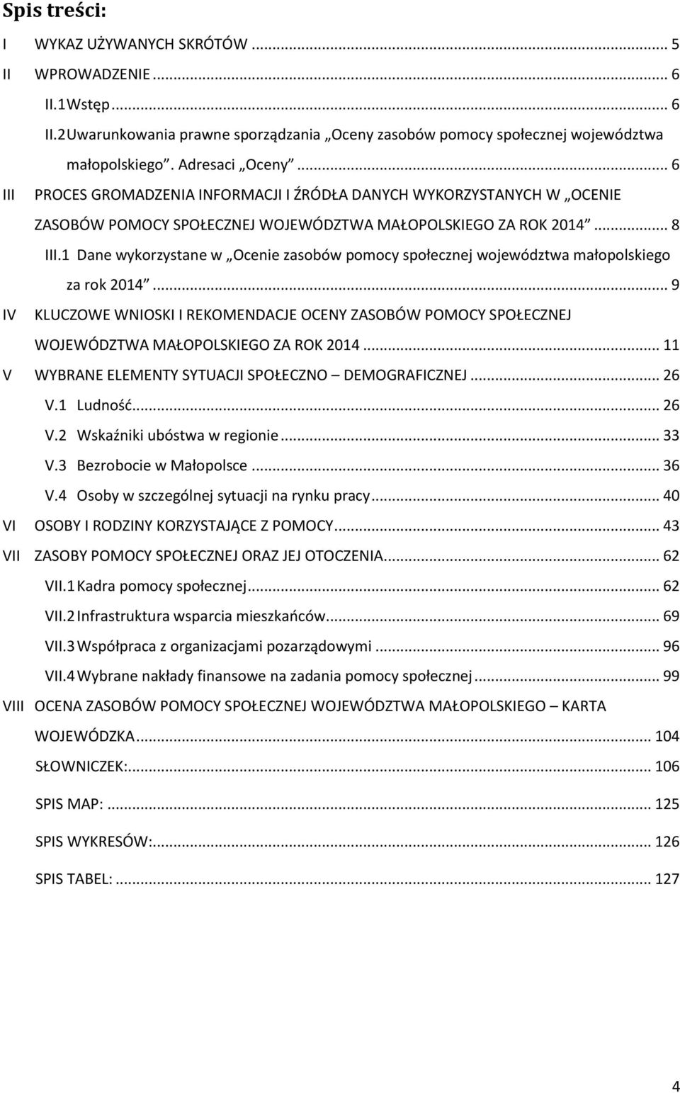 1 Dane wykorzystane w Ocenie zasobów pomocy społecznej województwa małopolskiego za rok 2014.