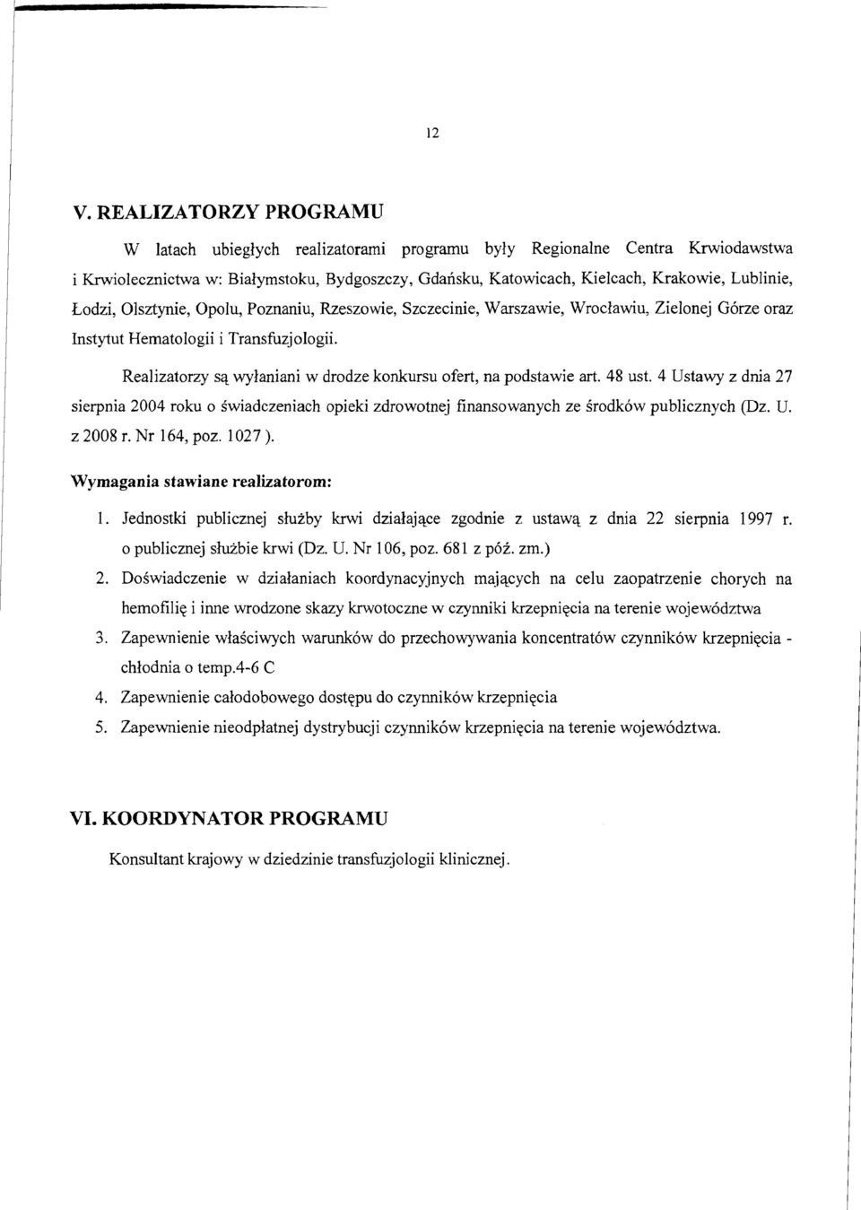 Realizatorzy sq wylaniani w drodze konkursu ofert, na podstawie art. 48 ust. 4 Ustawy z dnia 27 sierpnia 2004 roku o Swiadczeniach opieki zdrowotnej finansowanych ze Srodkow publicznych (Dz. U. z 2008 r.