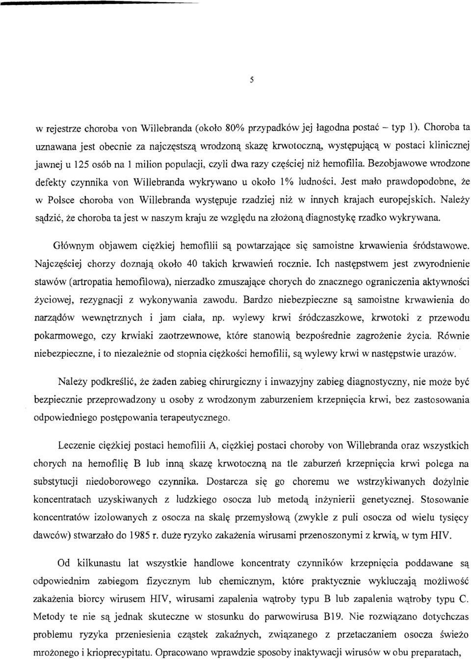 Bezobjawowe wrodzone defekty czynnika von Willebranda wykrywano u okolo 1% IudnoSci. Jest malo prawdopodobne, ie w Polsce choroba von Willebranda wystqpuje rzadziej nii w innych krajach europejskich.