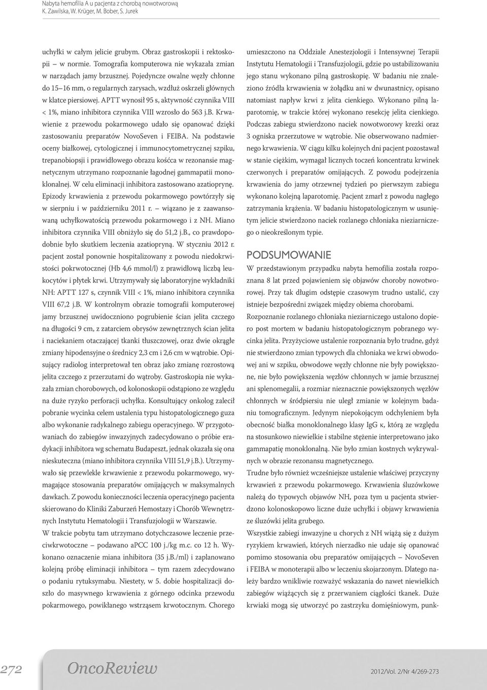 APTT wynosił 95 s, aktywność czynnika VIII < 1%, miano inhibitora czynnika VIII wzrosło do 563 j.b. Krwawienie z przewodu pokarmowego udało się opanować dzięki zastosowaniu preparatów NovoSeven i FEIBA.