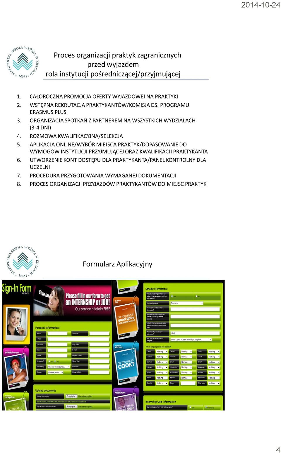 ROZMOWA KWALIFIKACYJNA/SELEKCJA 5. APLIKACJA ONLINE/WYBÓR MIEJSCA PRAKTYK/DOPASOWANIE DO WYMOGÓW INSTYTUCJI PRZYJMUJĄCEJ ORAZ KWALIFIKACJI PRAKTYKANTA 6.