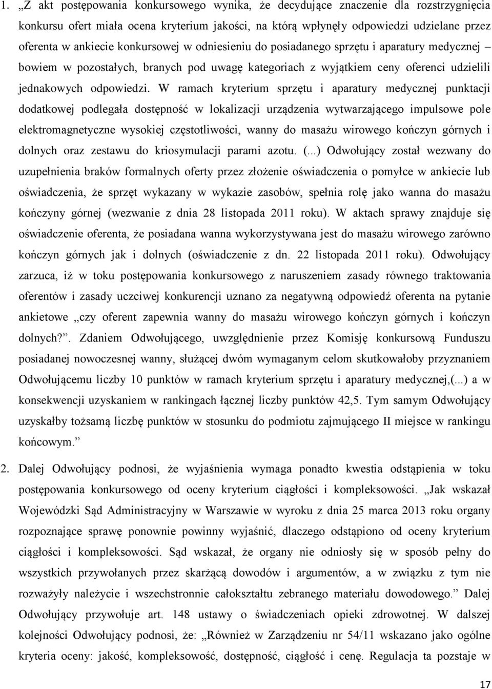 W ramach kryterium sprzętu i aparatury medycznej punktacji dodatkowej podlegała dostępność w lokalizacji urządzenia wytwarzającego impulsowe pole elektromagnetyczne wysokiej częstotliwości, wanny do