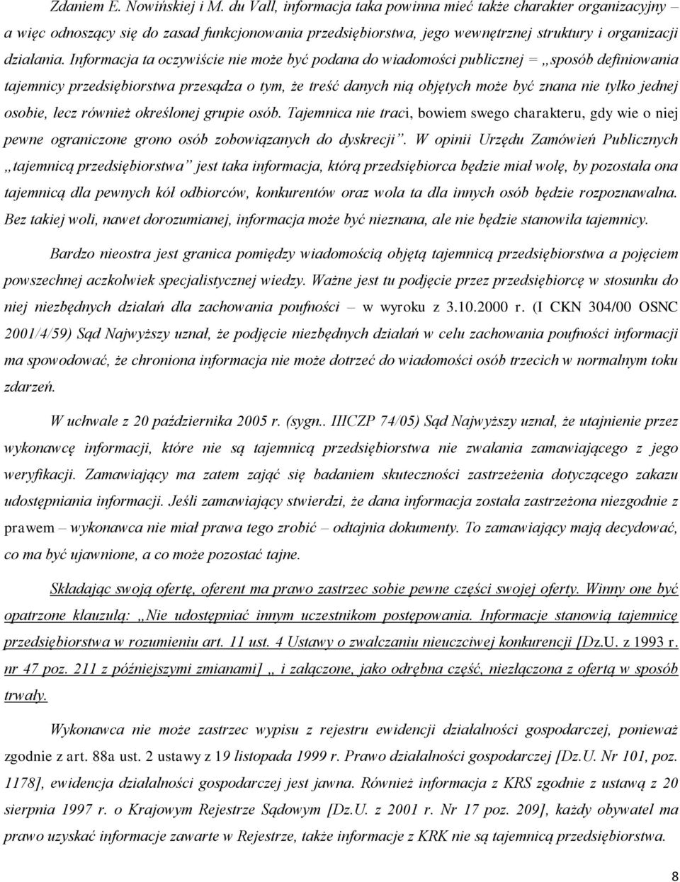 Informacja ta oczywiście nie może być podana do wiadomości publicznej = sposób definiowania tajemnicy przedsiębiorstwa przesądza o tym, że treść danych nią objętych może być znana nie tylko jednej
