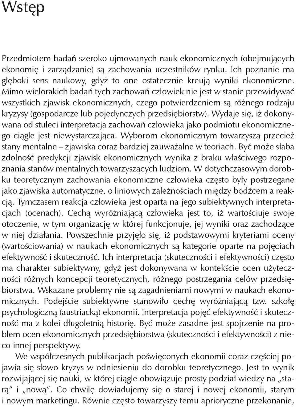 Mimo wielorakich badań tych zachowań człowiek nie jest w stanie przewidywać wszystkich zjawisk ekonomicznych, czego potwierdzeniem są różnego rodzaju kryzysy (gospodarcze lub pojedynczych