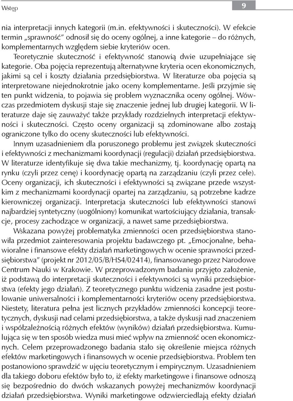 Teoretycznie skuteczność i efektywność stanowią dwie uzupełniające się kategorie. Oba pojęcia reprezentują alternatywne kryteria ocen ekonomicznych, jakimi są cel i koszty działania przedsiębiorstwa.