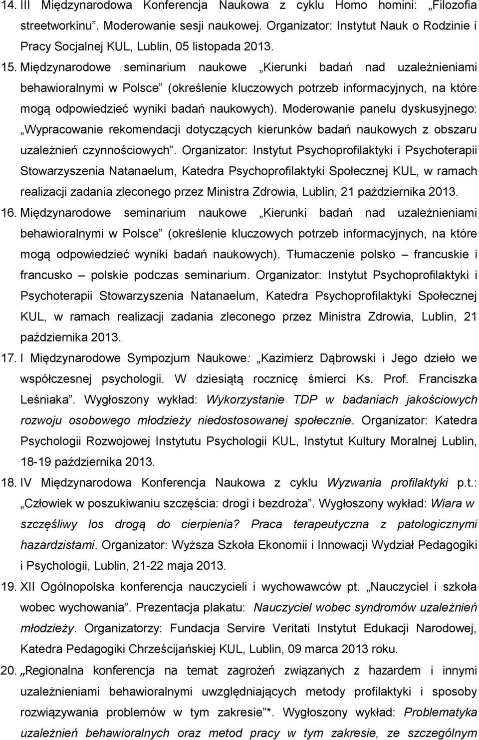 Międzynarodowe seminarium naukowe Kierunki badań nad uzależnieniami behawioralnymi w Polsce (określenie kluczowych potrzeb informacyjnych, na które mogą odpowiedzieć wyniki badań naukowych).