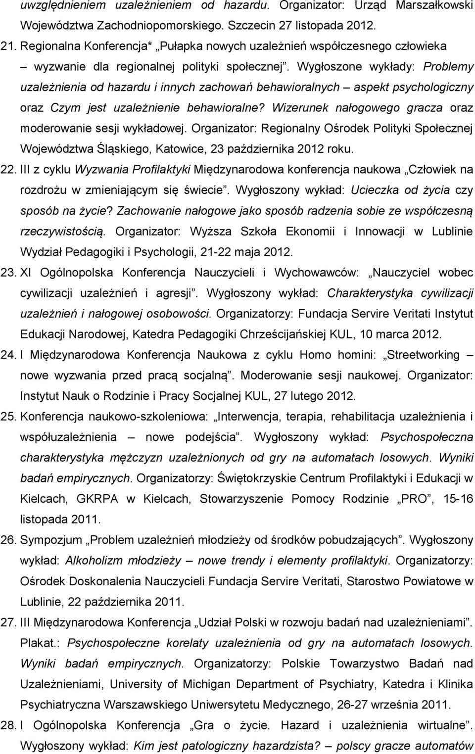 Wygłoszone wykłady: Problemy uzależnienia od hazardu i innych zachowań behawioralnych aspekt psychologiczny oraz Czym jest uzależnienie behawioralne?