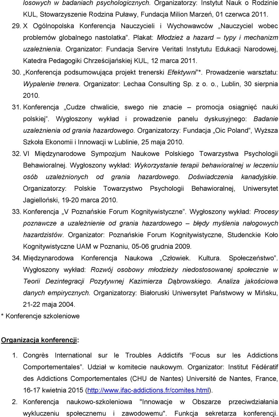 Organizator: Fundacja Servire Veritati Instytutu Edukacji Narodowej, Katedra Pedagogiki Chrześcijańskiej KUL, 12 marca 2011. 30. Konferencja podsumowująca projekt trenerski Efektywni *.