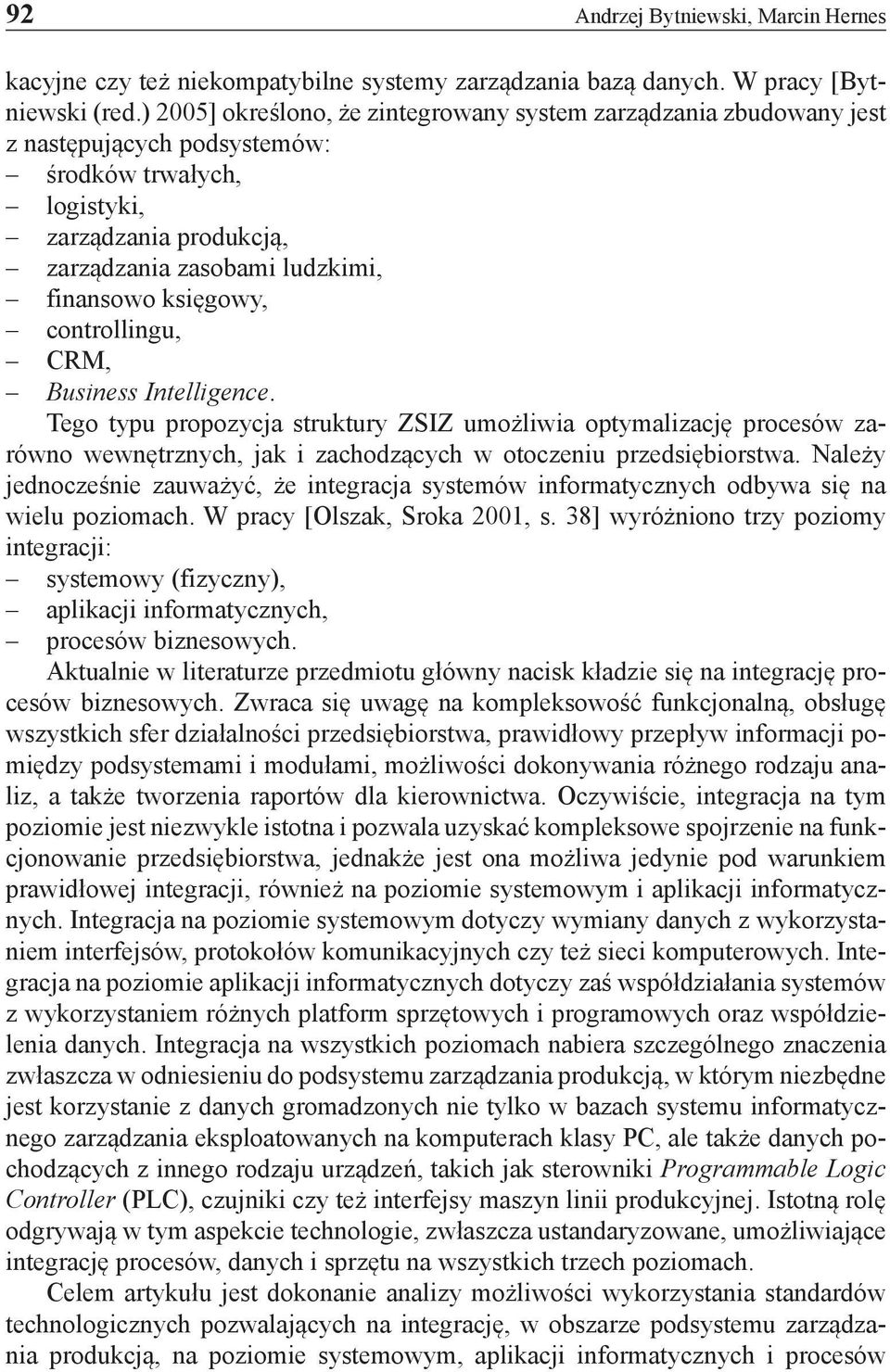 księgowy, controllingu, CRM, Business Intelligence. Tego typu propozycja struktury ZSIZ umożliwia optymalizację procesów zarówno wewnętrznych, jak i zachodzących w otoczeniu przedsiębiorstwa.