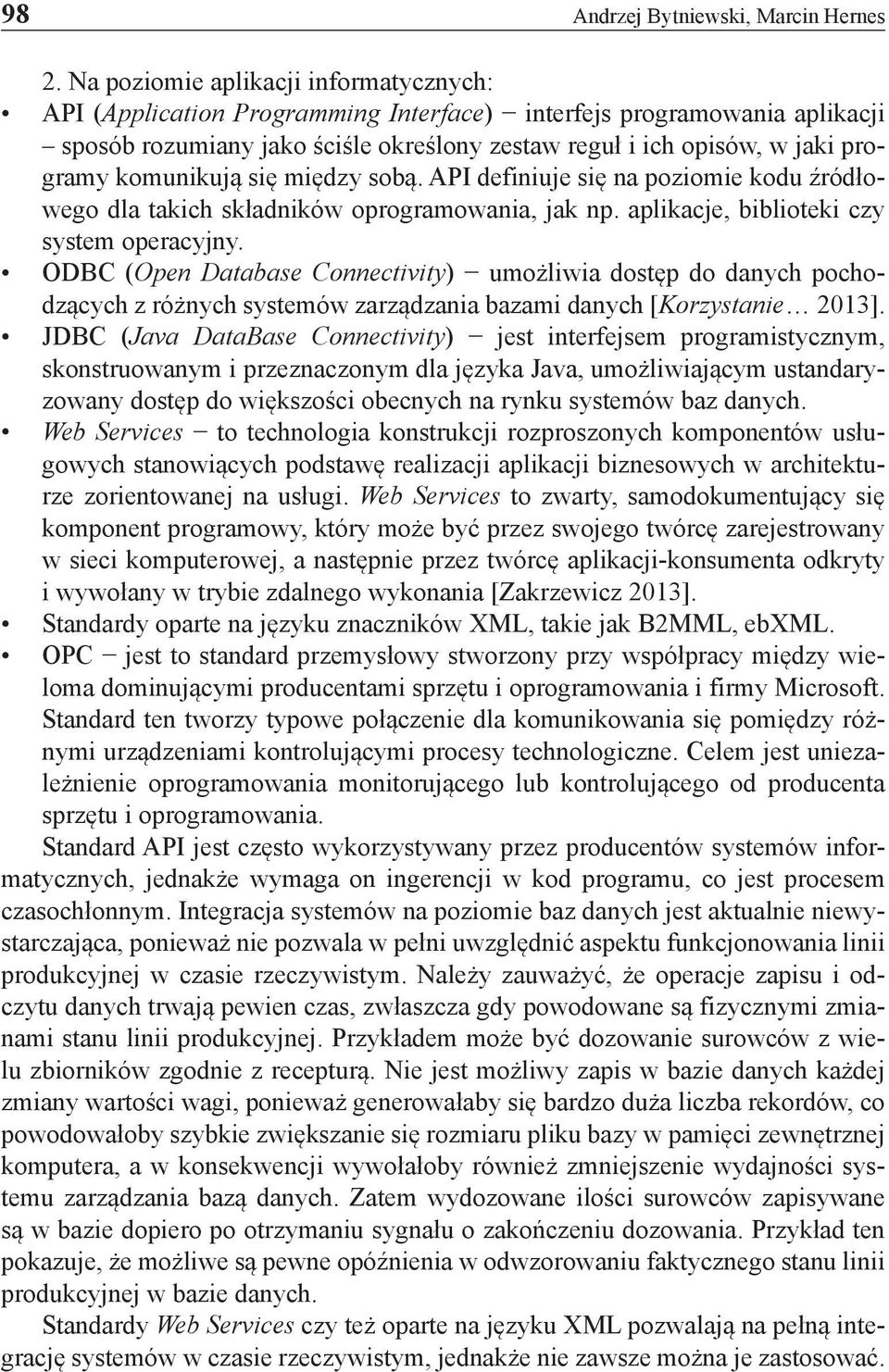 komunikują się między sobą. API definiuje się na poziomie kodu źródłowego dla takich składników oprogramowania, jak np. aplikacje, biblioteki czy system operacyjny.