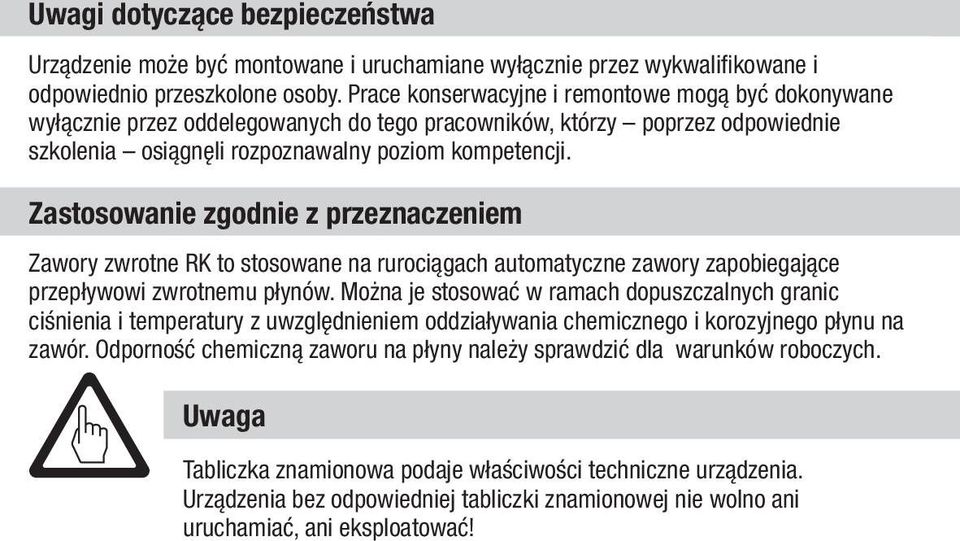 Zastosowanie zgodnie z przeznaczeniem Zawory zwrotne RK to stosowane na rurociągach automatyczne zawory zapobiegające przepływowi zwrotnemu płynów.