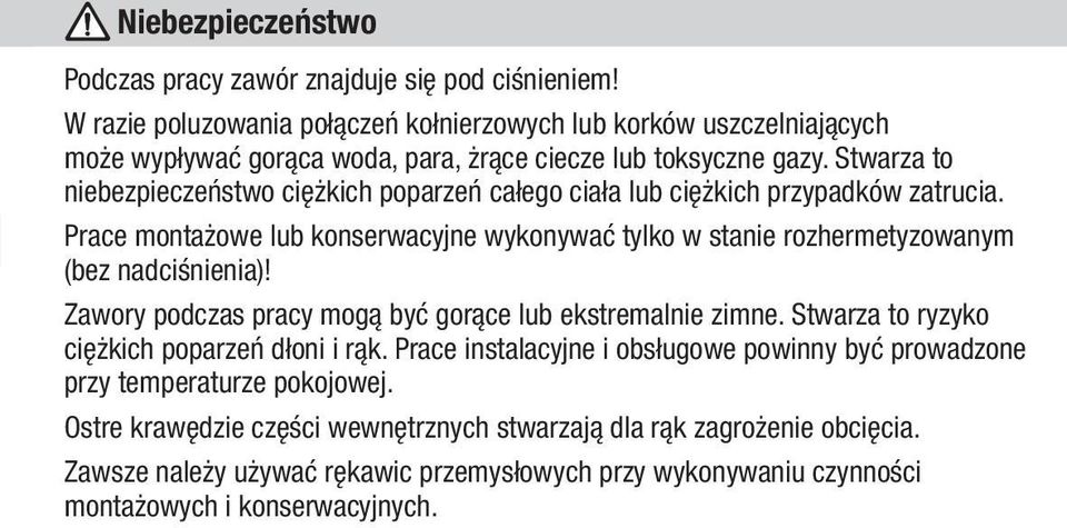 Stwarza to niebezpieczeństwo ciężkich poparzeń całego ciała lub ciężkich przypadków zatrucia. Prace montażowe lub konserwacyjne wykonywać tylko w stanie rozhermetyzowanym (bez nadciśnienia)!