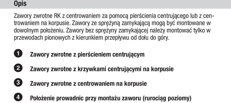 Zawory bez sprężyny zamykającej należy montować tylko w przewodach pionowych z kierunkiem przepływu od dołu do góry.