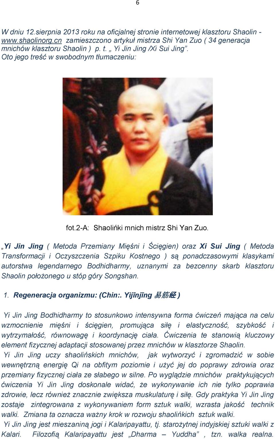 Yi Jin Jing ( Metoda Przemiany Mięśni i Ścięgien) oraz Xi Sui Jing ( Metoda Transformacji i Oczyszczenia Szpiku Kostnego ) są ponadczasowymi klasykami autorstwa legendarnego Bodhidharmy, uznanymi za