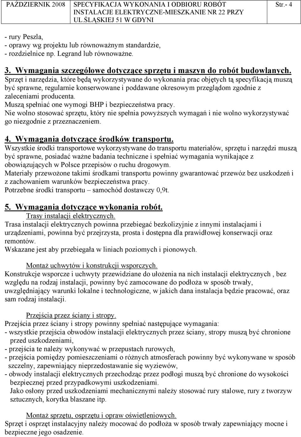 Muszą spełniać one wymogi BHP i bezpieczeństwa pracy. Nie wolno stosować sprzętu, który nie spełnia powyższych wymagań i nie wolno wykorzystywać go niezgodnie z przeznaczeniem. 4.