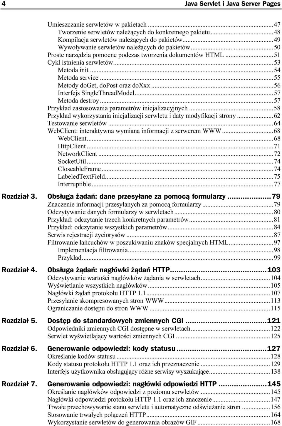 ..5...57 Metoda destroy...5...5...57 Przykład zastosowania parametrów inicjalizacyjnych...558 Przykład wykorzystania inicjalizacji serwletu i daty modyfikacji strony...62 Testowanie serwletów...5...64 WebClient: interaktywna wymiana informacji z serwerem WWW.