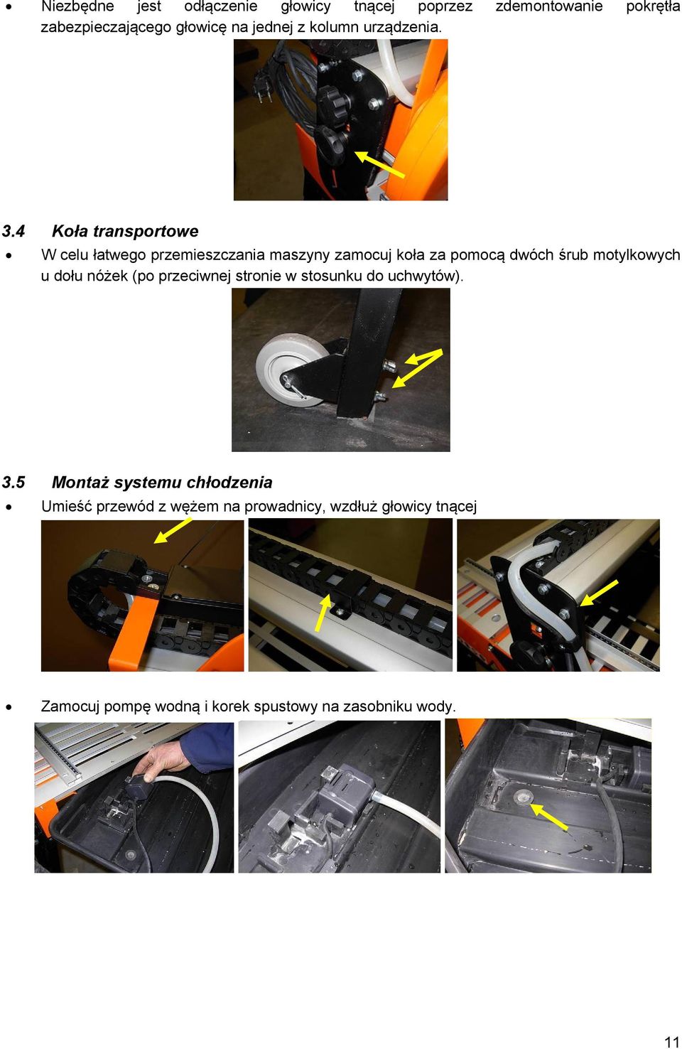 4 Koła transportowe W celu łatwego przemieszczania maszyny zamocuj koła za pomocą dwóch śrub motylkowych u dołu