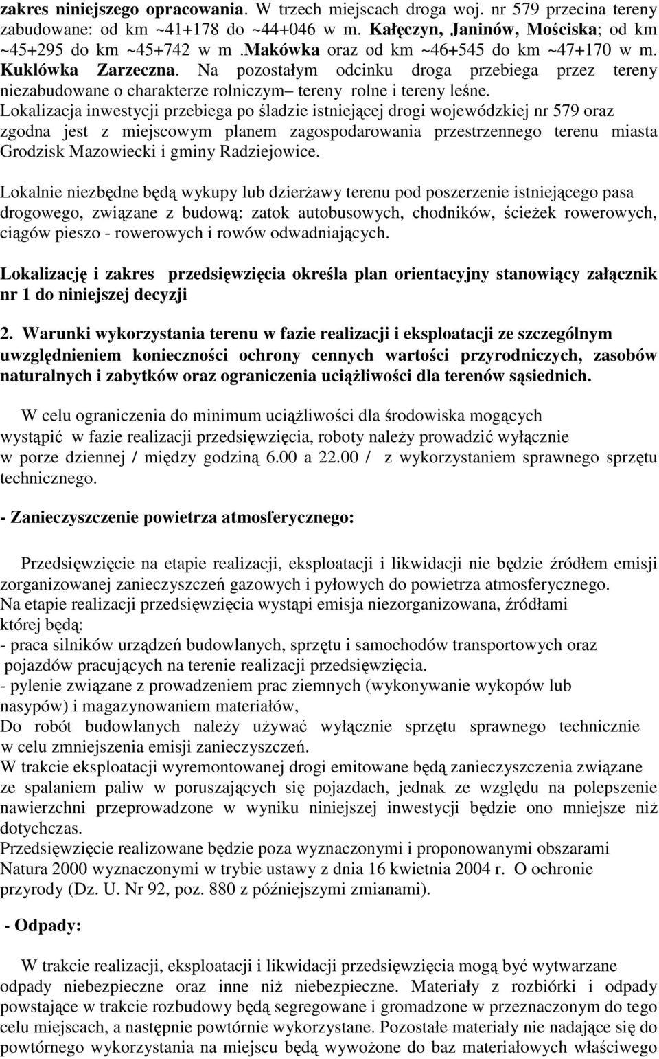 Lokalizacja inwestycji przebiega po śladzie istniejącej drogi wojewódzkiej nr 579 oraz zgodna jest z miejscowym planem zagospodarowania przestrzennego terenu miasta Grodzisk Mazowiecki i gminy
