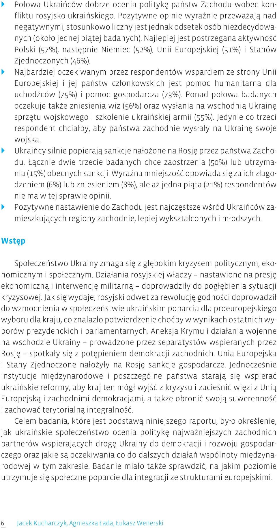 Najlepiej jest postrzegana aktywność Polski (57%), następnie Niemiec (52%), Unii Europejskiej (51%) i Stanów Zjednoczonych (46%).