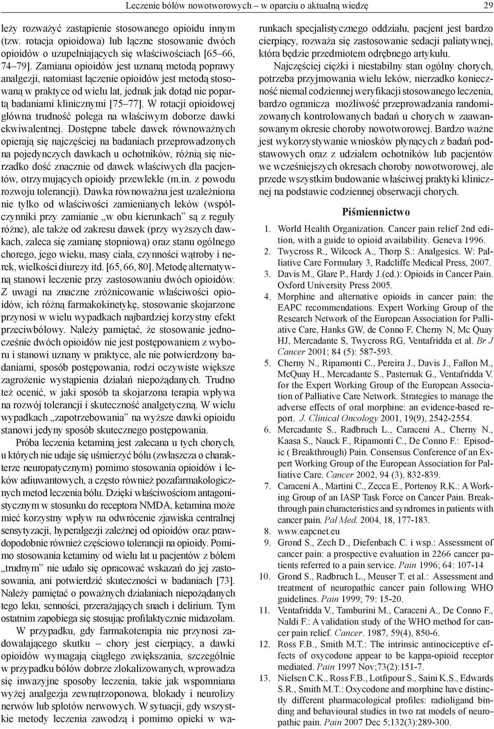 Zamiana opioidów jest uznaną metodą poprawy analgezji, natomiast łączenie opioidów jest metodą stosowaną w praktyce od wielu lat, jednak jak dotąd nie popartą badaniami klinicznymi [75 77].