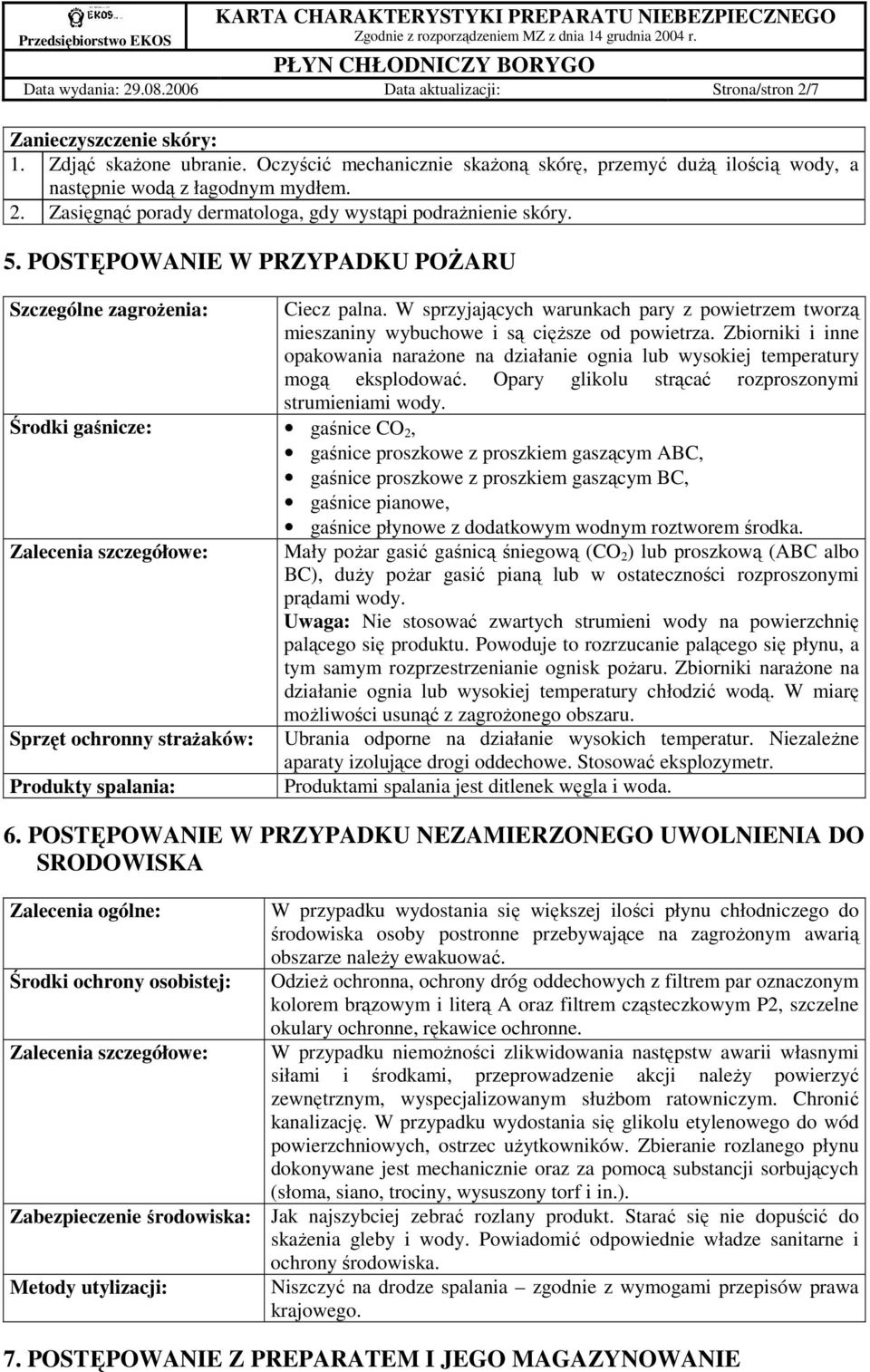 POSTĘPOWANIE W PRZYPADKU POśARU Szczególne zagroŝenia: Ciecz palna. W sprzyjających warunkach pary z powietrzem tworzą mieszaniny wybuchowe i są cięŝsze od powietrza.