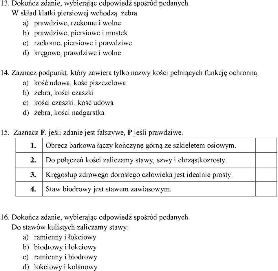 Zaznacz podpunkt, który zawiera tylko nazwy kości pełniących funkcję ochronną. a) kość udowa, kość piszczelowa b) żebra, kości czaszki c) kości czaszki, kość udowa d) żebra, kości nadgarstka 15.