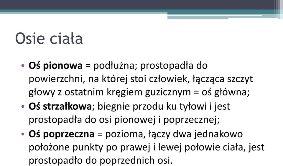 ku tyłowi i jest prostopadła do osi pionowej i poprzecznej; Oś poprzeczna = pozioma, łączy