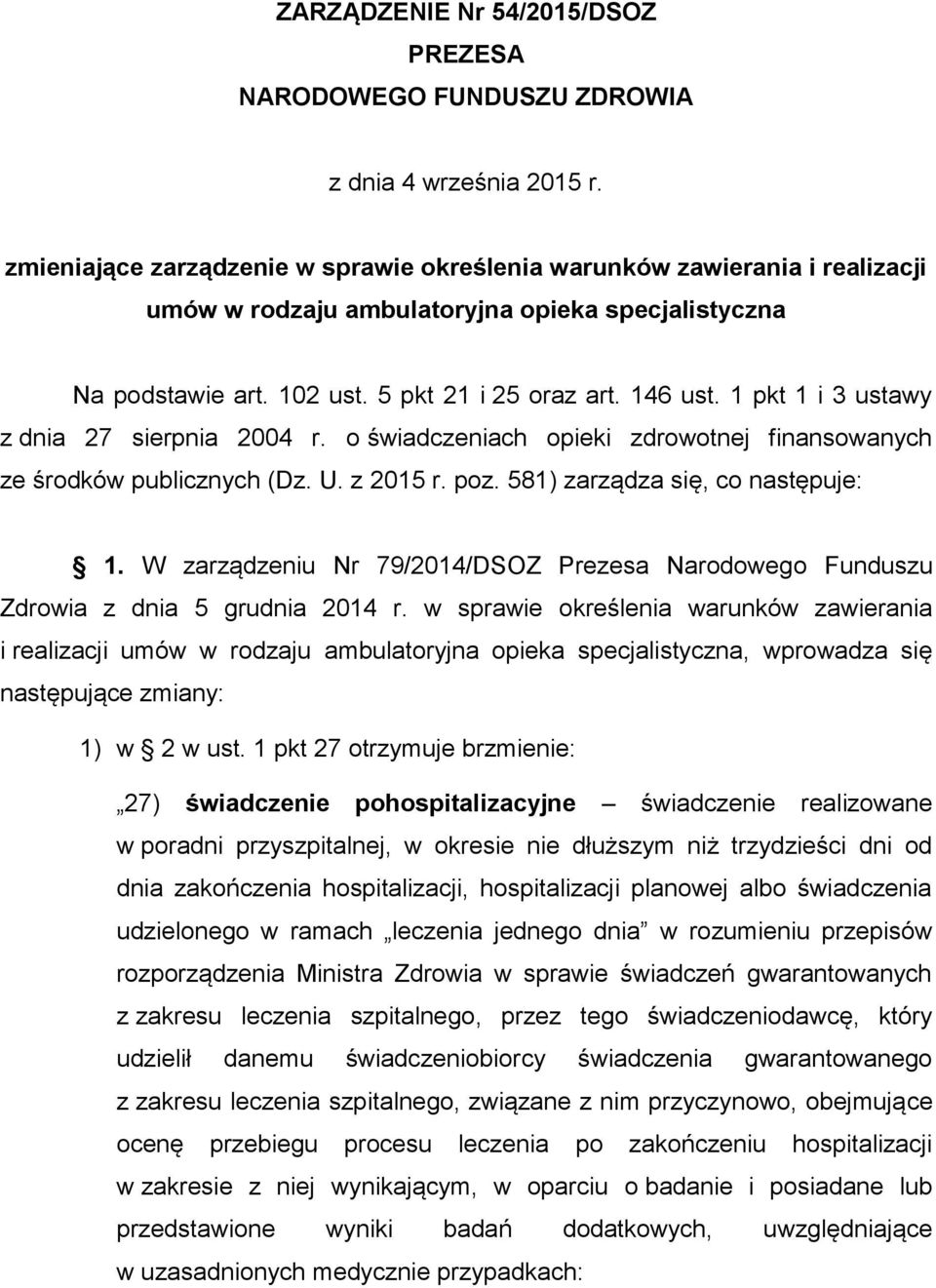 1 pkt 1 i 3 ustawy z dnia 27 sierpnia 2004 r. o świadczeniach opieki zdrowotnej finansowanych ze środków publicznych (Dz. U. z 2015 r. poz. 581) zarządza się, co następuje: 1.