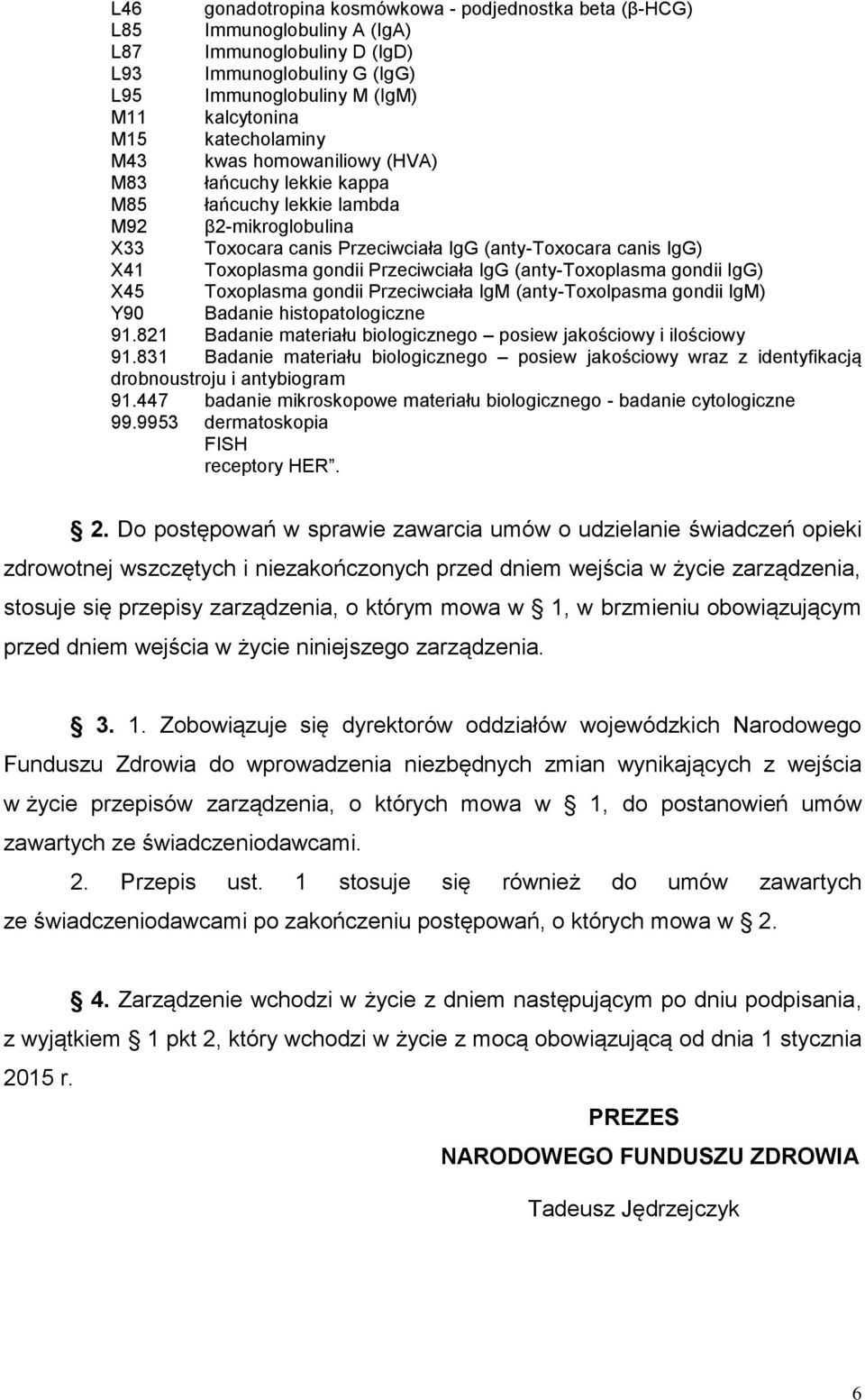 gondii Przeciwciała IgG (anty-toxoplasma gondii IgG) X45 Toxoplasma gondii Przeciwciała IgM (anty-toxolpasma gondii IgM) Y90 Badanie histopatologiczne 91.