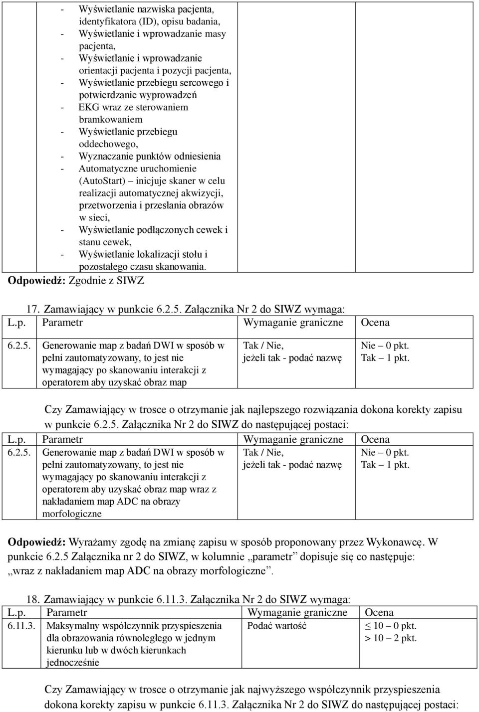 inicjuje skaner w celu realizacji automatycznej akwizycji, przetworzenia i przesłania obrazów w sieci, - Wyświetlanie podłączonych cewek i stanu cewek, - Wyświetlanie lokalizacji stołu i pozostałego