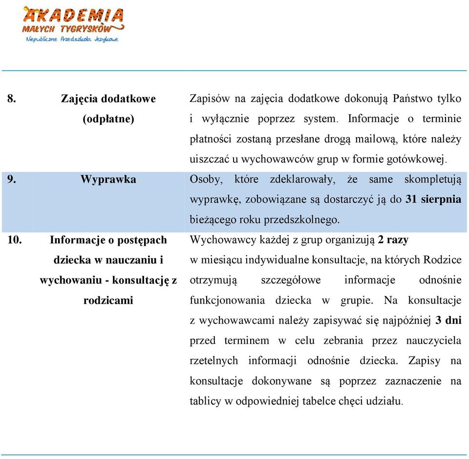 Wyprawka Osoby, które zdeklarowały, że same skompletują wyprawkę, zobowiązane są dostarczyć ją do 31 sierpnia bieżącego roku przedszkolnego. 10.